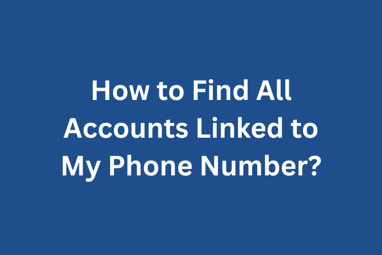 How to Find All Accounts Linked to My Phone Number