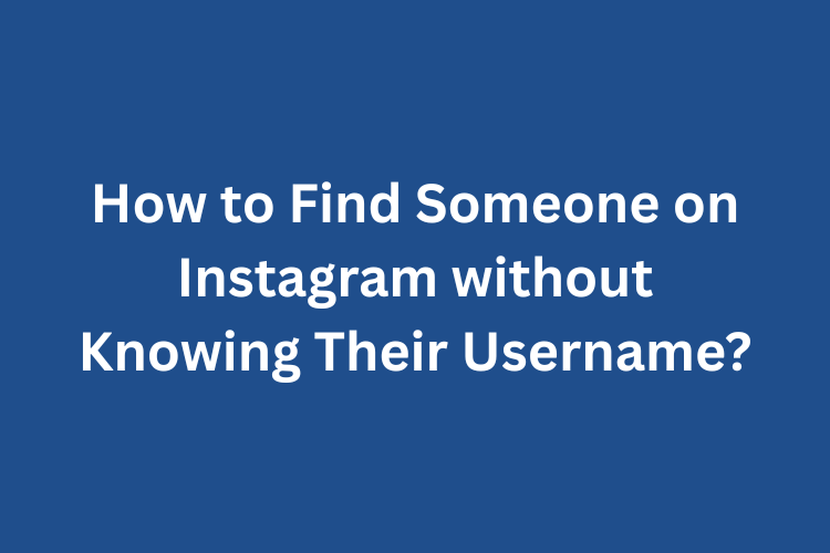 How to Find Someone on Instagram without Knowing Their Username?