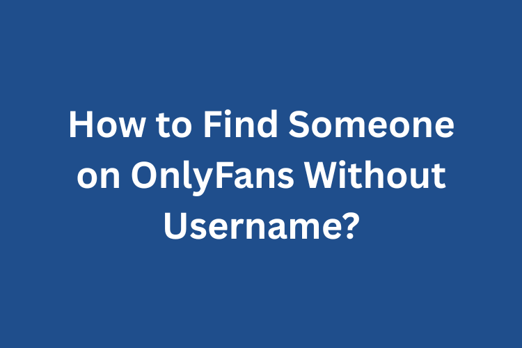 How to Find Someone on OnlyFans Without Username?