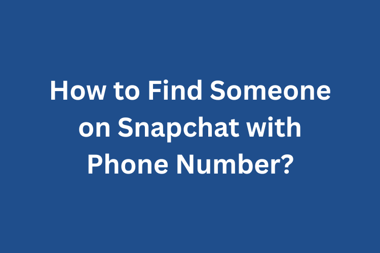 How to Find Someone on Snapchat with Phone Number?