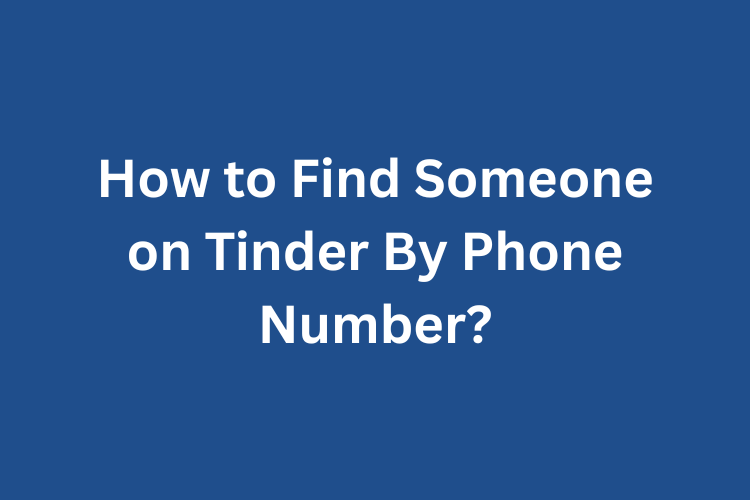 How to Find Someone on Tinder By Phone Number?