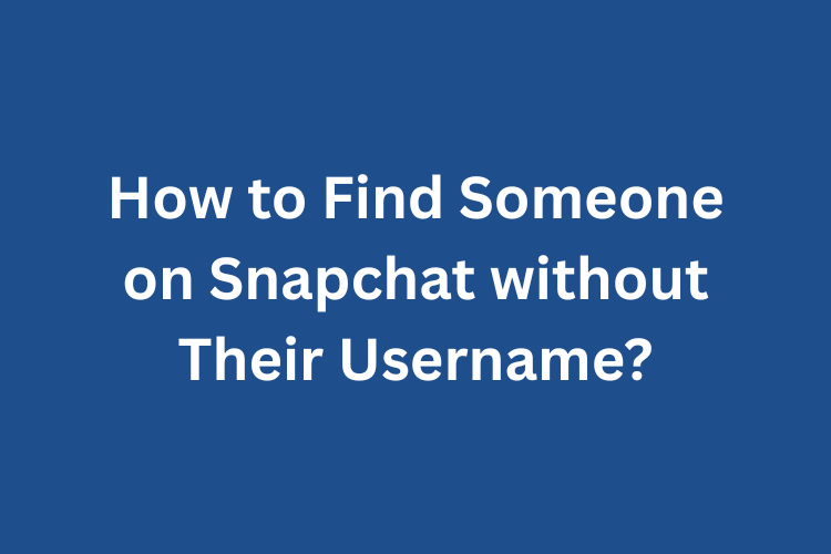 How to Find Someone on Snapchat without Their Username?