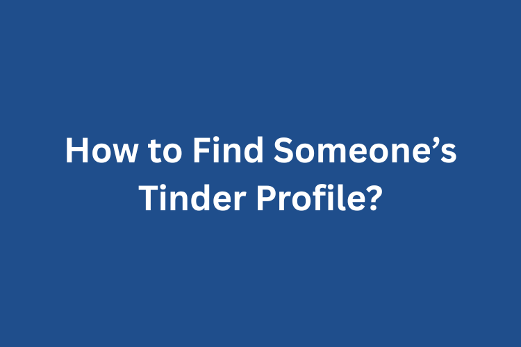 How to Find Someone’s Tinder Profile