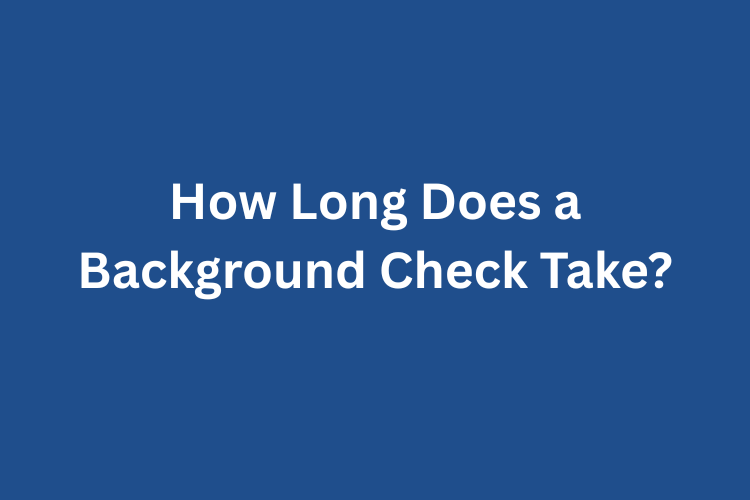 How Long Does a Background Check Take