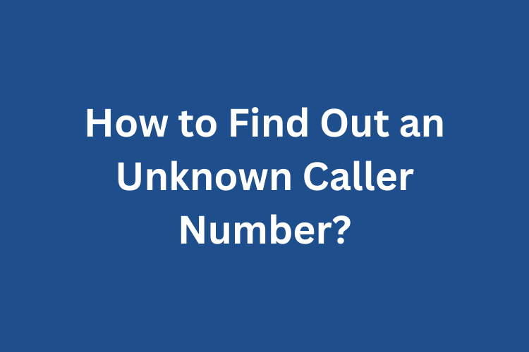 How to Find Out an Unknown Caller Number?