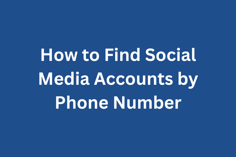 How to Find Social Media Accounts by Phone Number
