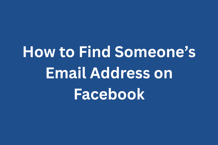 How to Find Someone’s Email Address on Facebook