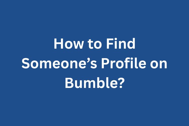 How to Find Someone’s Profile on Bumble