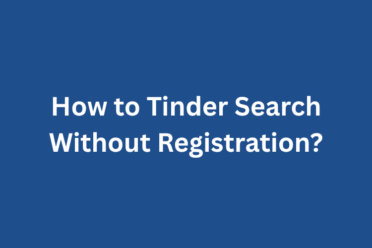 How to Tinder Search Without Registration