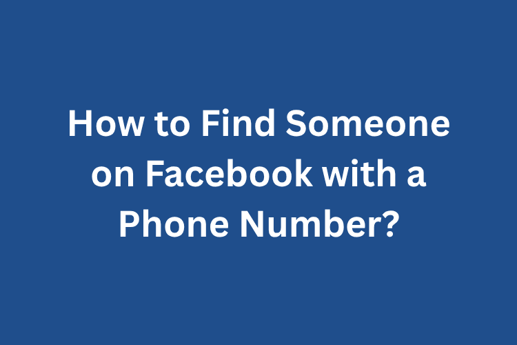 How to Find Someone on Facebook with a Phone Number?