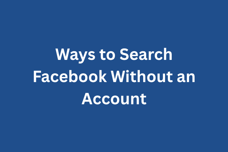 Ways to Search Facebook Without an Account
