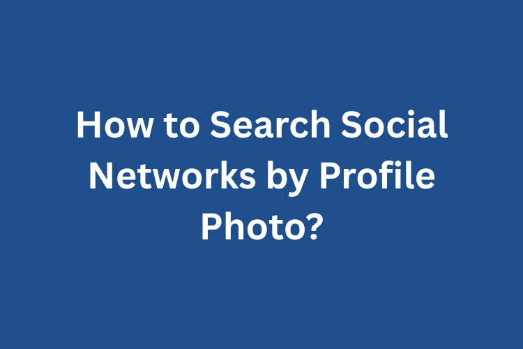 How to Search Social Networks by Profile Photo?