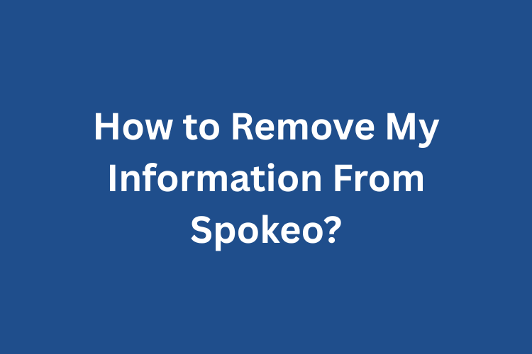 How to Remove My Information From Spokeo?